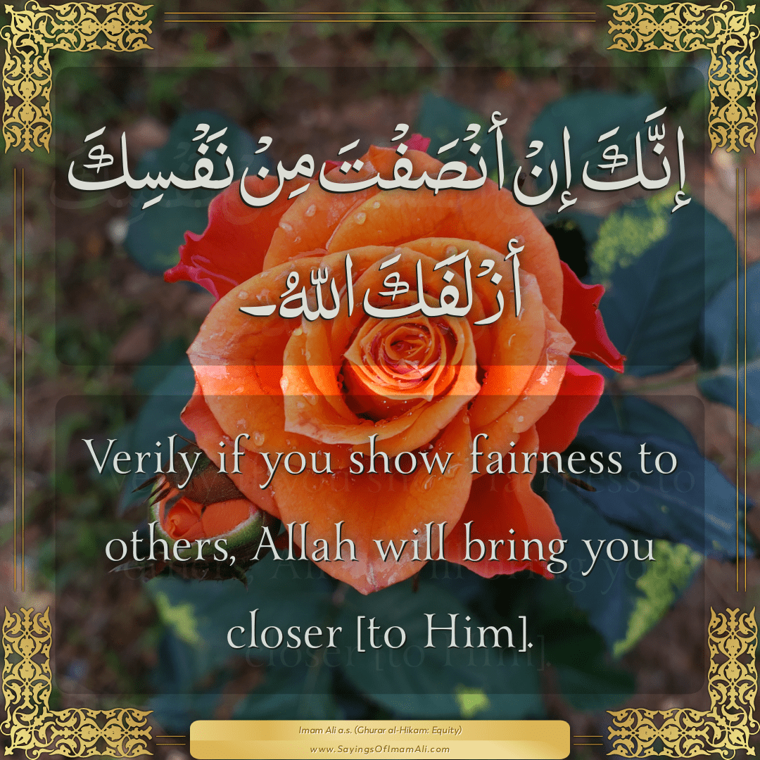 Verily if you show fairness to others, Allah will bring you closer [to...